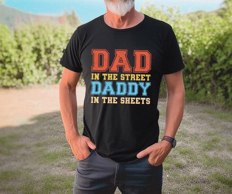 Dad In The Street Daddy In The Sheets Shirt, Funny Dad Shirt, Father Shirt, Gift For Dad Husband Present, Father's Day...