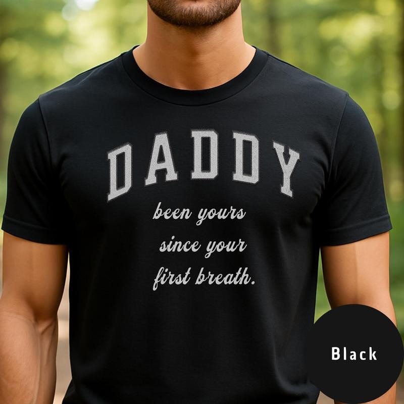 Daddy Been Yours Since Your First Breath, Dad Shirt, Fathers Day Shirt, Tshirt, Gift For Dad, New Dad Tee, Fatherhood...