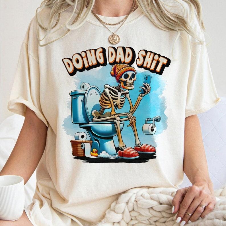Doing Dad Shit , Funny Dad Joke , Skeleton Dad , Funny Skeleton Toilet T-Shirts, Hoodie, Sweatshirt | ZylaModa.com