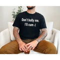 Dont Bully Me Ill Cvm Funny Shirt, Meme Shirt, Funny Saying Shirts, Sarcastic Tee, Offensive Tees, Parody Tshirt, Sarcasm...