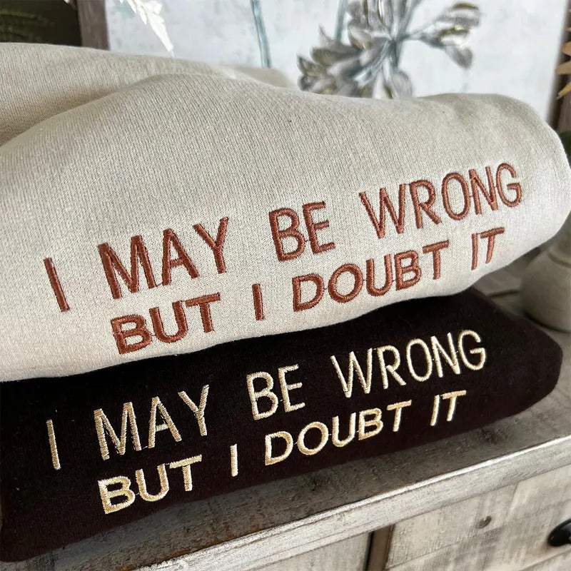 Embroidered I May Be Wrong But I Doubt It Sweatshirt, Funny Crewneck T-Shirts, Hoodie | ZylaModa.com