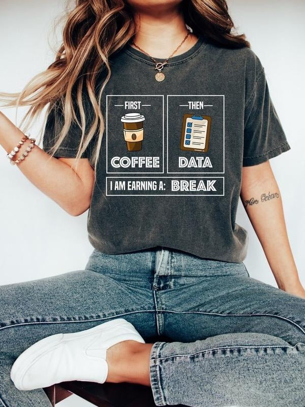 First Coffee Then Data I'am Earning A Break, First Then Shirt, Teacher Shirt,Coffee Shirt, Special Education Shirt,...
