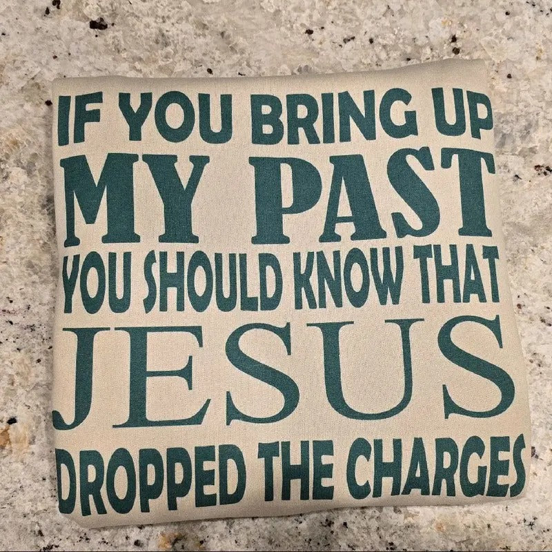 Front and back design! If you bring up my past you should know that Jesus dropped the charges T-Shirts, Hoodie, Sweatshirt
