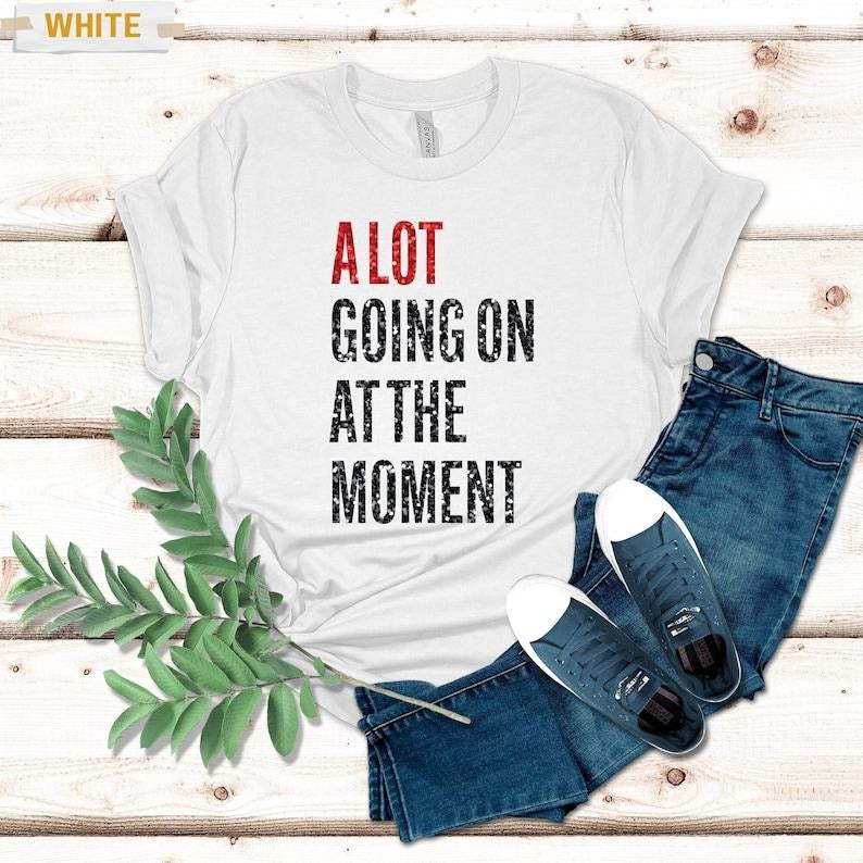 Funny Concert T-Shirt, A Lot Going On At The Moment Shirt, Shirt Featured at the Concert Hoodie and Sweater; T-shirt...