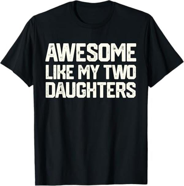 Funny Father Shirts, Gift For Dad, Awesome Like My Two Daughters Father's Day Dad Men Him Gift T-Shirt