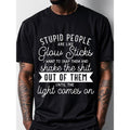 [Funny Graphic Tee, STUPID PEOPLE] Funny Graphic Tee, STUPID PEOPLE ARE LIKE GLOW STICKS Black T-shirt - Soft 100%...
