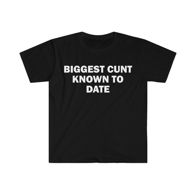 Funny Meme Shirt, Biggest C*nt Known To Date Tee, Gift Unisex T-Shirt Hoodie, Sweatshirt | ZylaModa.com