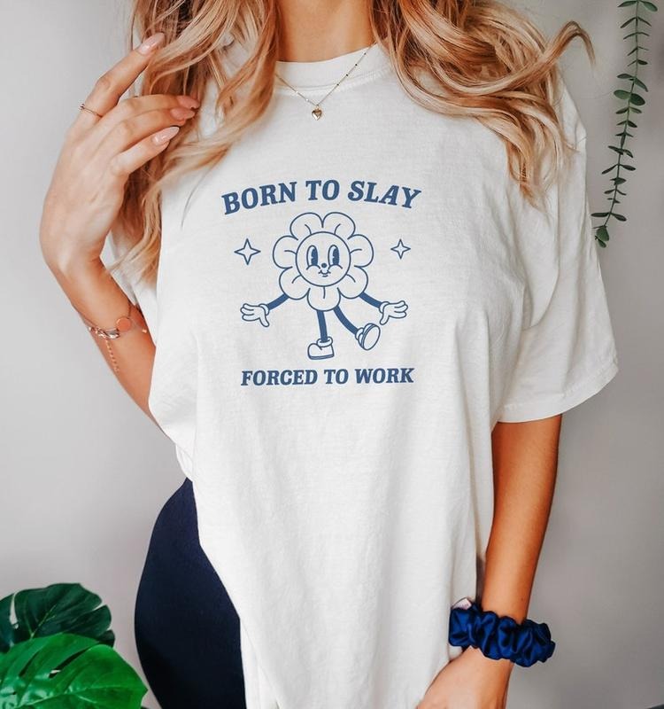 Funny Meme Shirt, Born To Slay Tee, Forced To Work Gift Unisex T-Shirt Hoodie, Sweatshirt | ZylaModa.com