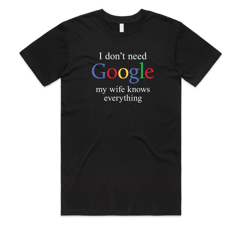 Funny Meme Shirt, I DON'T NEED GOOGLE MY WIFE KNOWS EVERYTHING Tee, Gift Unisex T-Shirt Hoodie, Sweatshirt | ZylaModa.com
