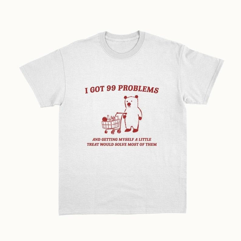 Funny Meme Shirt, I Got 99 Problems Tee, Gift Unisex T-Shirt Hoodie, Sweatshirt | ZylaModa.com
