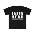 Funny Meme Shirt, I Need HEAD Oddly Specific Sarcastic Tee, Gift Unisex T-Shirt Hoodie, Sweatshirt | ZylaModa.com