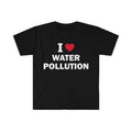 Funny Meme Shirt, I love water pollution Tee, Gift Unisex T-Shirt Hoodie, Sweatshirt | ZylaModa.com