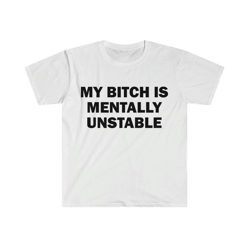 Funny Meme Shirt, My B*tch Is Mentally Unstable Tee, Gift Unisex T-Shirt Hoodie, Sweatshirt | ZylaModa.com
