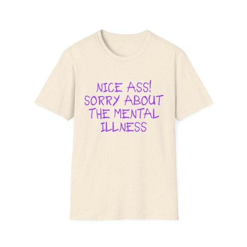 Funny Meme Shirt, Nice Ass! Sorry About the Mental Illness Joke Tee, Gift Unisex T-Shirt Hoodie, Sweatshirt | ZylaModa.com