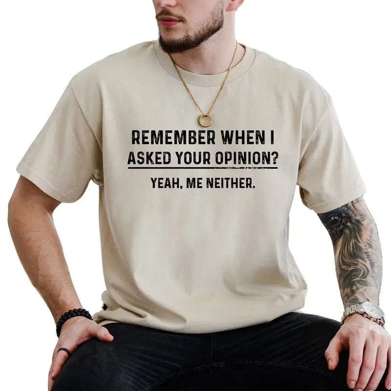 Funny Opinion Shirt for Men, Remember When I Asked Your Opinion T-shirt, Humorous Joke Tee, Birthday Gift for Him, Cotton...