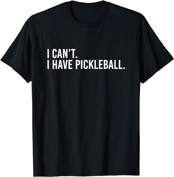 Funny Pickleball Shirts, Special Gifts For Player Pickleball, Cool Pickleball Coach With Saying I Can't I Have Pickleball...