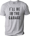 Funny Shirt Men, I'll be In The Garage Shirt, Fathers Day Gift - Dad shirt