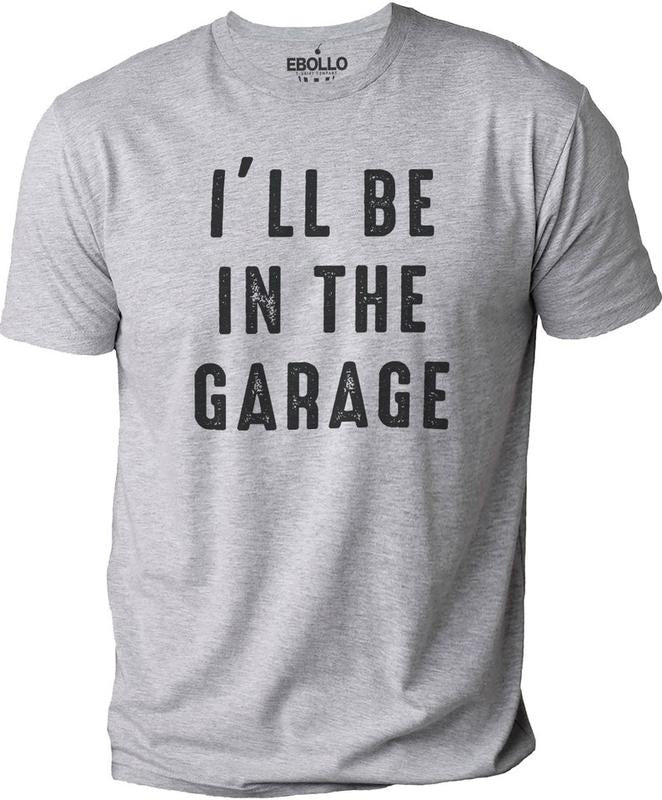 Funny Shirt Men, I'll be In The Garage Shirt, Fathers Day Gift - Dad shirt