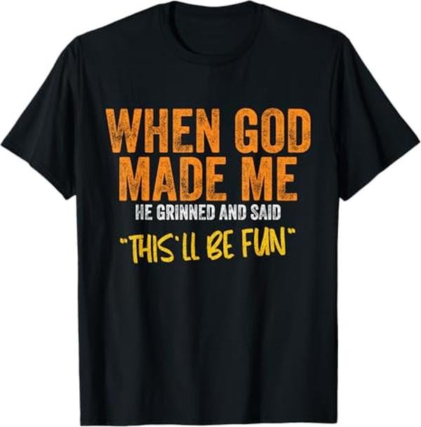 Funny Shirt, When God Made Me He Said This Will Be Fun, Funny Quote T-Shirt - Top Menswear Hoodie, Sweatshirt | ZylaModa.com
