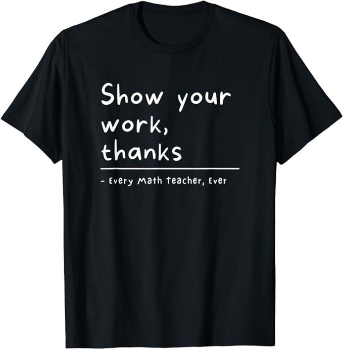 Funny T-Shirt, Show Your Work, Thanks Math Teacher T-Shirt Fashion Casual Cotton Hoodie, Sweatshirt | ZylaModa.com