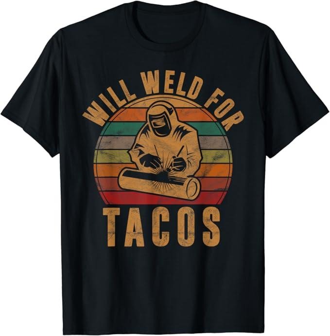 Funny Taco Shirts, Gifts or Mexican Food Lovers, Will Weld for Tacos Welder Gift Funny Welding Costume Weld T-Shirt...