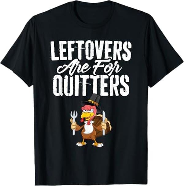 Funny Thanksgiving Shirts, Leftovers Are For Quitters Shirt Funny Thanksgiving Turkey T-Shirt