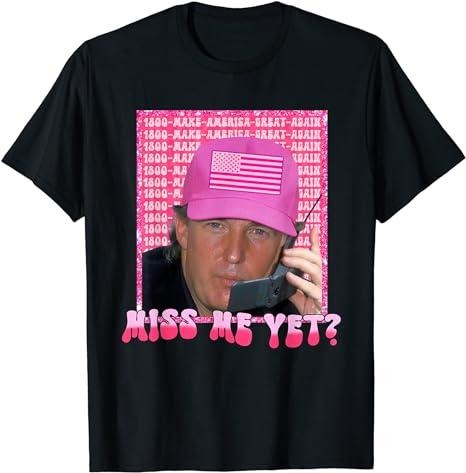 Funny Trump Shirt, President 2024 Miss Me Yet Tee, Gift Unisex T-Shirt Hoodie, Sweatshirt | ZylaModa.com