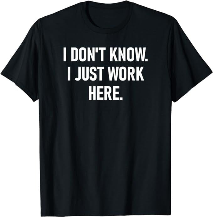 Funny Work Shirts, I Don't Know I Just Work Here, Funny, Jokes, Sarcastic T-Shirt Menswear Casual Cotton Hoodie, Sweatshirt