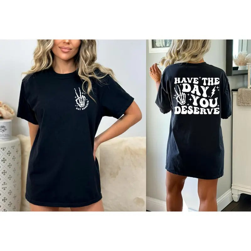 Have The Day You Deserve Shirt Color Sarcasm Shirt Oversized Tee Funny Graphic T-shirt Fun Tee Retro Shirt Cotton Sleeve...
