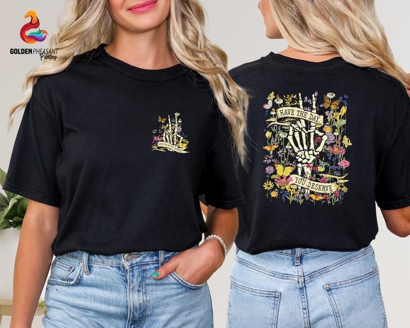 Have The Day You Deserve Shirt, Floral Skeleton Shirt, Funny Shirt Cotton Top Hoodie, Sweatshirt | ZylaModa.com