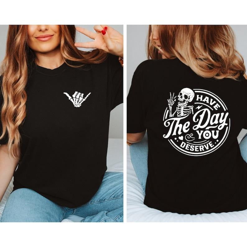 Have The Day You Deserve Shirt, Kindness Gift, Sarcastic Shirts, Motivational Skeleton T-Shirt, Inspirational Clothes,...