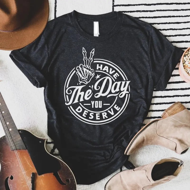 Have The Day You Deserve Soft Graphic Tee Hoodie, Sweatshirt | ZylaModa.com