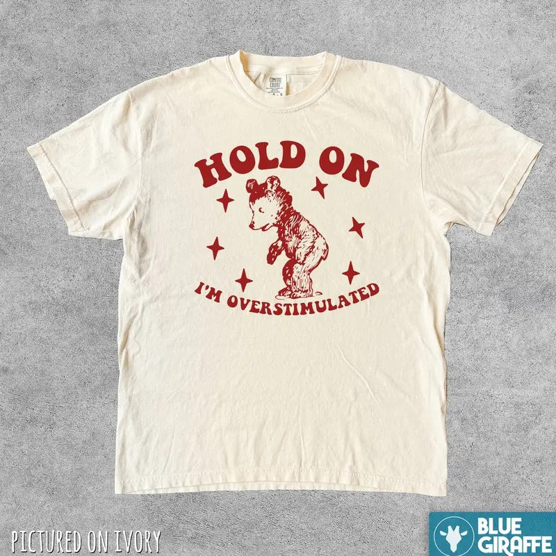 Hold On I'm Overstimulated Funny T Shirt, Cute Comfort Colors T-Shirt Menswear Top Hoodie, Sweatshirt | ZylaModa.com