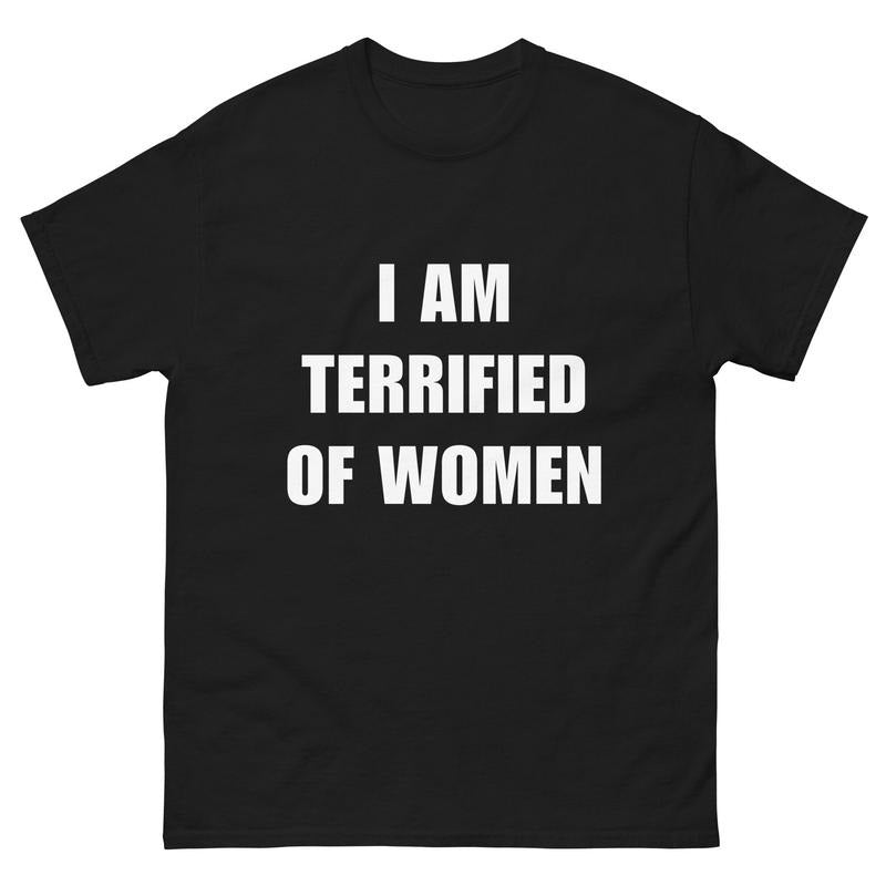 I Am Terrified Of Women - Funny Shirt - Ironic Shirt - Meme  T-shirt, sweater and Hoodie Sweatshirt | ZylaModa.com