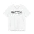 I Came Here To Drink And Fuck And Im Almost Done Drinking Tshirt Cotton Menswear Hoodie, Sweatshirt | ZylaModa.com