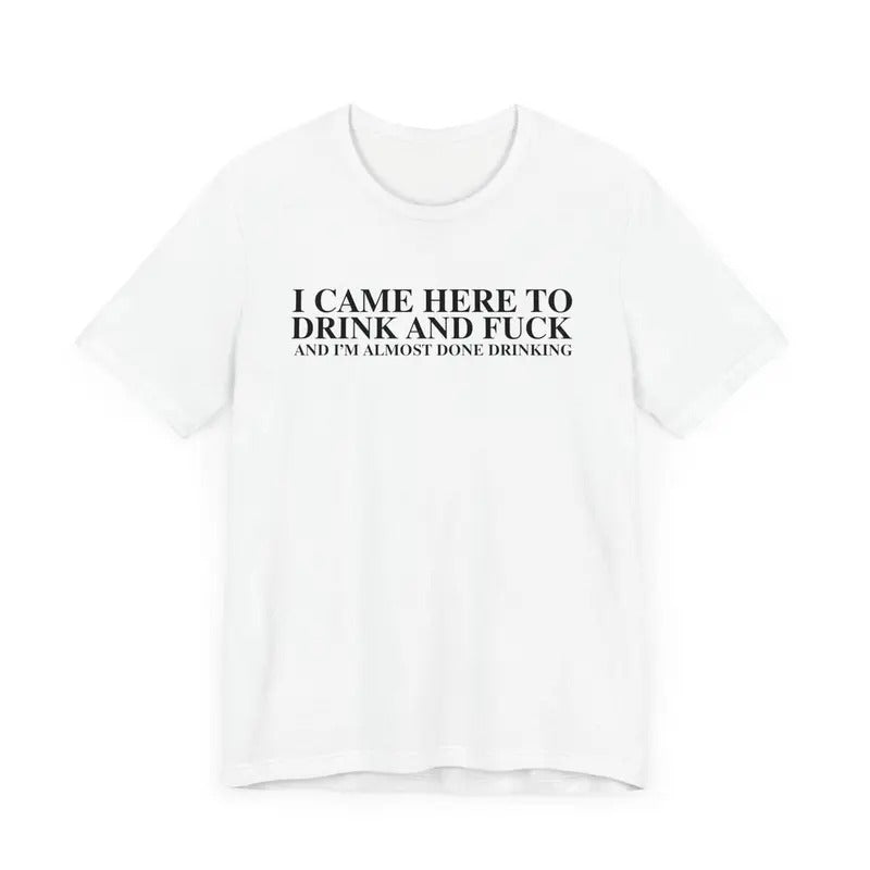 I Came Here To Drink And Fuck And Im Almost Done Drinking Tshirt Cotton Menswear Hoodie, Sweatshirt | ZylaModa.com