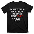I CanT Talk Right Now IM Doing Hot Dad Shit T-Shirt, Funny letter Print T-shirt, Gift For Dad, Fathers Day Shirt, Wear...