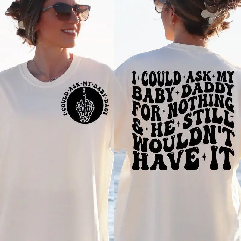 I Could Ask My Baby Daddy For Nothing And He Still Wouldn't Have It Svg Svg Cutting File Funny Png Design Adult Humor Png...