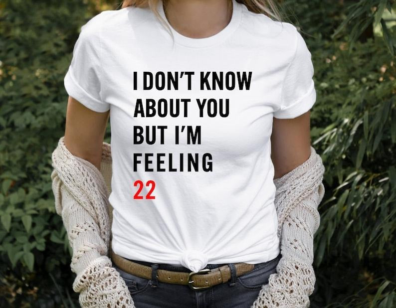 I Don't Know About You But I'm Feeling 22 T-Shirt, Custom  Birthday Hoodie and Sweater; T-shirt Sweatshirt | ZylaModa.com