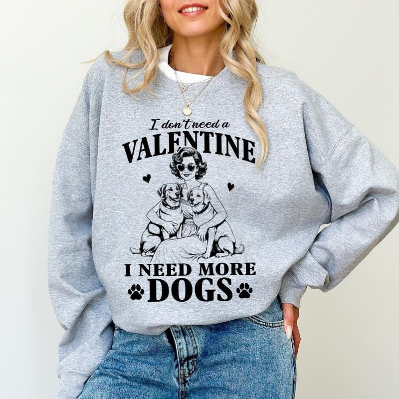 I Don't Need A Valentine Sweatshirt, I Need More Dogs Sweater, Dogs Lover Shirt, Pet Owner Gifts, Funny Valentine Long...