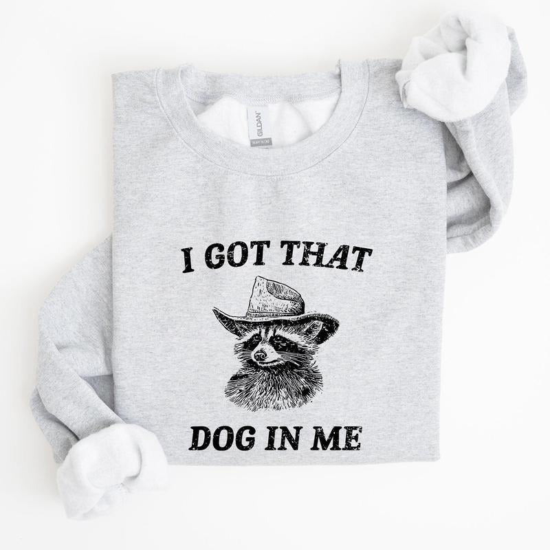 I Got That Dog In Me, Raccoon, Meme, Aesthetic, Funny Sweatshirt, Women's Crew Neck, Crewneck T-Shirts, Hoodie | ZylaModa.com