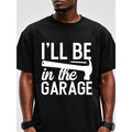 I'LL BE IN THE GARAGE, Cotton T Shirts For Men Graphic Tee, Black Crew Neck, Funny, Soft Cotton, Men Stylish T Shirts,...