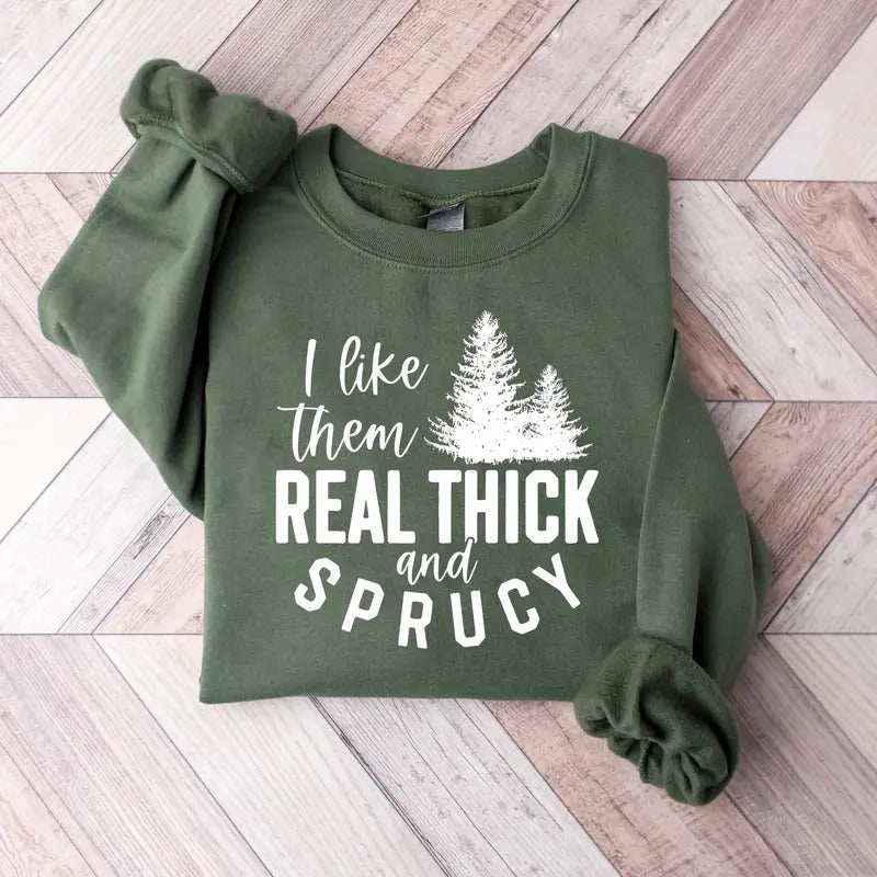 I Like Them Real Thick And Sprucy Christmas Sweatshirt, Funny Christmas Sweatshirt, Xmas Holiday Sweatshirt, Winter...
