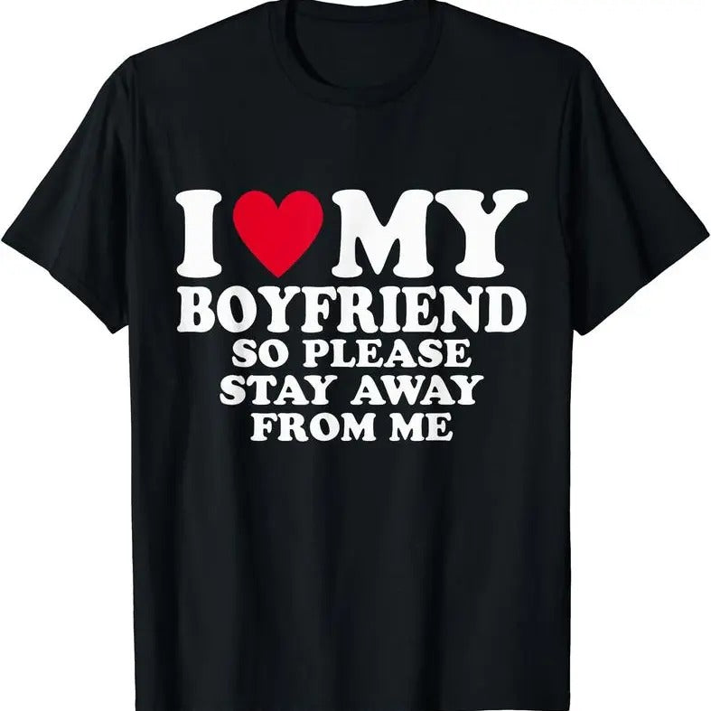I Love My Boyfriend So Stay Away Me, I Heart My Boyfriend T-Shirt | Adult Shirt, Short Sleeve, Heavy Cotton, SIze S-5XL...