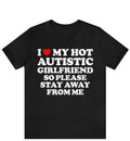 I Love My Hot Autistic Girlfriend So Please Stay Away From Me T-shirt , I Heart My Hot Autistic Girlfriend Shirt Hoodie,...
