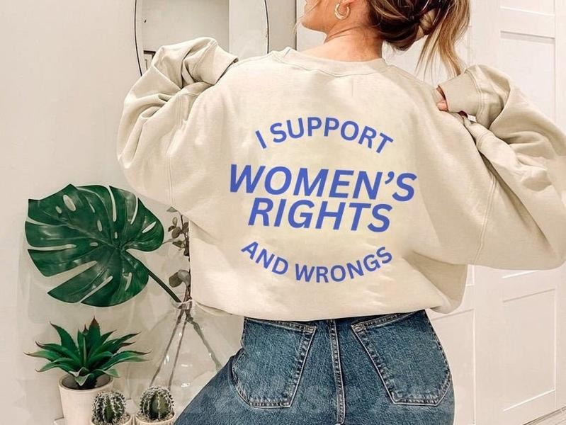 I Support Women's Rights And Wrongs Sweatshirt Feminist Sweatshirt T-Shirts, Hoodie | ZylaModa.com