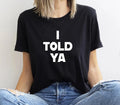 I Told Ya T-Shirt, I Told Ya Unisex Shirt, I Told Ya Sweatshirt, I told ya shirt, I told ya Top Womenswear Hoodie
