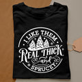 I like them real thick and sprucy Sweatshirt, women's Christmas sweatshirt, funny Christmas tee, holiday shirt, Christmas...
