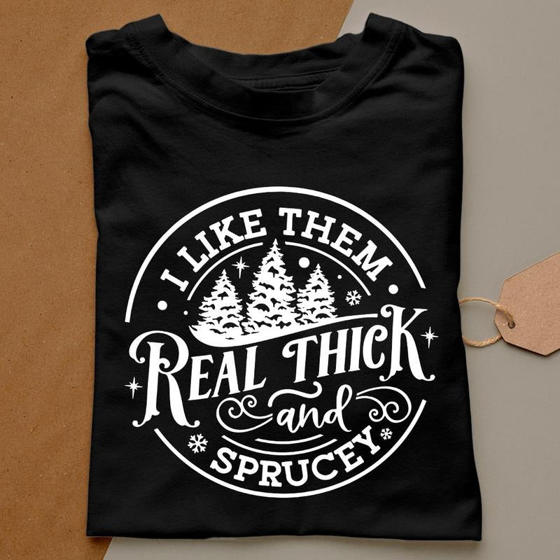 I like them real thick and sprucy Sweatshirt, women's Christmas sweatshirt, funny Christmas tee, holiday shirt, Christmas...