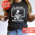 I'll Just Wait Until It's Quiet Sarcastic Skeleton Teacher Happy Halloween Shirt, Funny Highschool Teacher Halloween Tee,...
